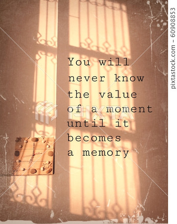Quote with a clock and shades from the window saying you will never know the value on a moment until it become a memory. 60908853