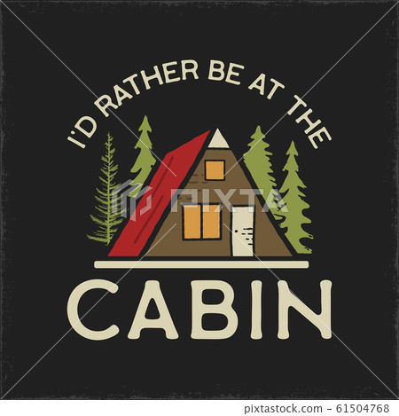 Camping graphic for T-Shirt, prints. Vintage hand drawn patch emblem. Retro summer travel landscape, unusual badge - Id rather be at the Cabin phrase. Outdoors Adventure Label. Stock . Camping graphic for T-Shirt, prints. Vintage hand drawn patch emblem. Retro summer travel landscape, unusual badge - Id rather be at the Cabin phrase. Outdoors Adventure Label. Stock . 61504768
