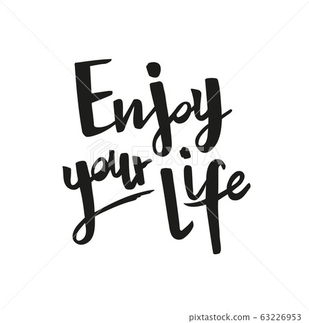 Positive inspirational handwritten phrase Enjoy your life. Hand drawn brush lettering. Vector calligraphy for cards, t-shirt, textiles, posters, prints, and web. Black words on white background. Positive inspirational handwritten phrase Enjoy your life. Hand drawn brush lettering. Vector calligraphy for cards, t-shirt, textiles, posters, prints, and web. Black words on white background. 63226953