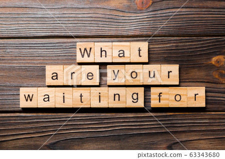 What are you waiting for word written on wood What are you waiting for word written on wood 63343680