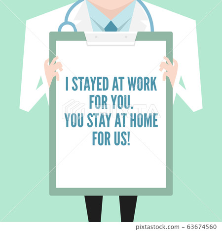 A doctor who's working extra with message 'I stay at work for you. You stay at home for us.' A doctor who's working extra with message 'I stay at work for you. You stay at home for us.' 63674560