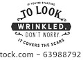 If you're starting to look wrinkled, don't worry. It covers the scars 63988792