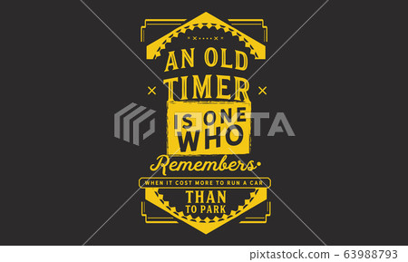 an old timer is one who remembers when it cost more to run a car than to park 63988793