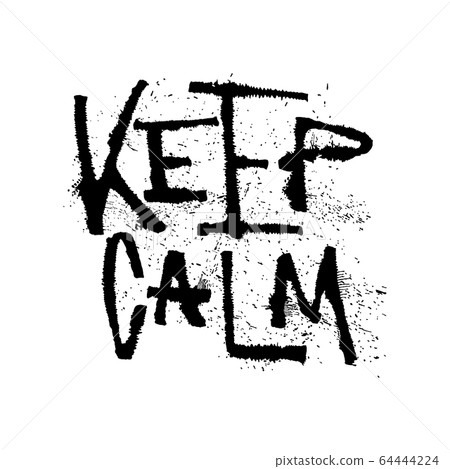 Keep calm grunge rubber lettering with splashes, vector illustration isolated on white. Keep Calm expressive calligraphy with spray and splatter. Ruling pen art. Do not worry motivational poster. 64444224