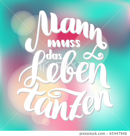 Mann muss das Leben tanzen in German motivation. Man has to dance the life. Vector hand-drawn brush lettering illustration on blurred colorful background. German quotes for post cards. 65447948