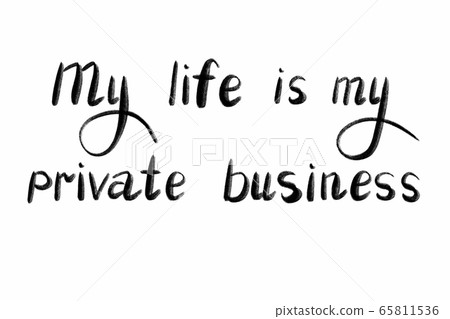 MY LIFE IS MY PRIVATE BUSSINESS Hand written text - lettering isolated on white. Coronovirus COVID MY LIFE IS MY PRIVATE BUSSINESS Hand written text - lettering isolated on white. Coronovirus COVID 65811536