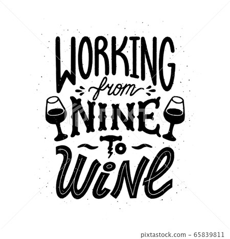 Wine quote. Working from nine to wine. Handdrawn lettering in vintage style. Vector illustration on white background. Wine quote. Working from nine to wine. Handdrawn lettering in vintage style. Vector illustration on white background. 65839811