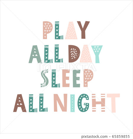 Play all day. Sleep all night. Poster for kids. Scandinavian style lettering for t-shirt prints, posters, cards, etc. Play all day. Sleep all night. Poster for kids. Scandinavian style lettering for t-shirt prints, posters, cards, etc. 65859855
