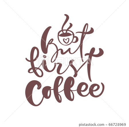 But first coffee Hand drawn calligraphy lettering text and cup of coffee isolated on white background. Vector phrase on the theme of coffee is hand-written for restaurant, cafe menu or banner, poster 66728969