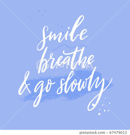 Smile, breathe and go slowly. Inspirational quote about calmness, mindfulness and slow life. White handwritten text on blue background. Motivational saying. Smile, breathe and go slowly. Inspirational quote about calmness, mindfulness and slow life. White handwritten text on blue background. Motivational saying. 67479013