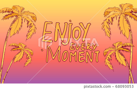 Inspirational phrase, enjoy every moment at background with yellow and pink gradient and palms print Inspirational phrase, enjoy every moment at background with yellow and pink gradient and palms print 68093053