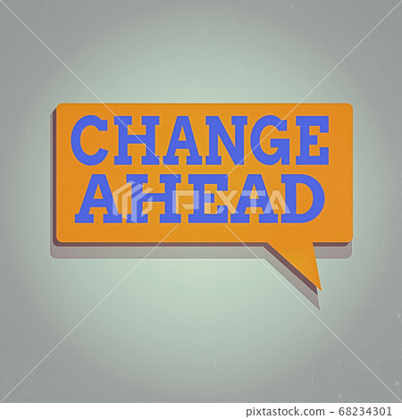 Conceptual hand writing showing Change Ahead Conceptual hand writing showing Change Ahead 68234301