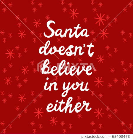 Santa does not believe in you either. White handwritten lettering on red background with snowflakes. Funny Christmas quote. Vector stock illustration. 68408478
