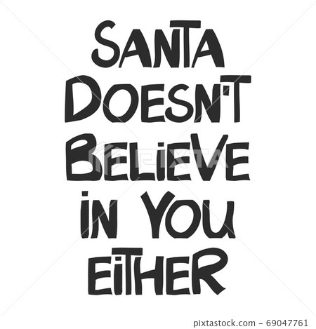 Santa does not believe in you either. Funny christmas phrase. Can be used for t shirt prints, greeting christmas cards. Vector Ink font in modern scandinavian style. Isolated on white. 69047761