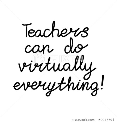 Teachers can do virtually everything. Education quote. hildish handwriting. Isolated on white background. Vector stock illustration. 69047791