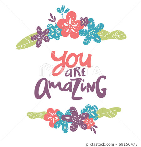 You are amazing.Modern calligraphic style with flowers. Hand lettering and custom typography for your designs t-shirts, bags, for posters, invitations, cards, etc. You are amazing.Modern calligraphic style with flowers. Hand lettering and custom typography for your designs t-shirts, bags, for posters, invitations, cards, etc. 69150475