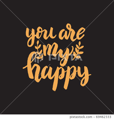 You are my happy. Hand drawn lettering phrase. Vector illustration 69462333