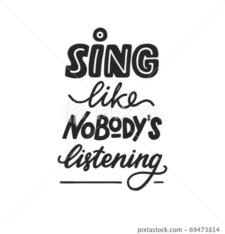 Sing like nobody is listening phrase, motivation and inspiration quote for music lover. Hand-drawn lettering sign for prints, posters, banner, badge, sticker, design element. Hand written typography.  69473814