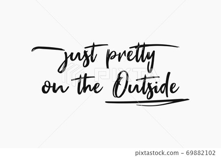 Just pretty on the outside, sarcastic and funny text art illustration, minimalist style. Demotivational lettering message, simple design composition for printing. Trendy humor typography background. 69882102