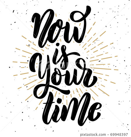 Now is your time. Hand drawn motivation lettering quote. Design element for poster, banner, greeting card. Vector illustration 69948397
