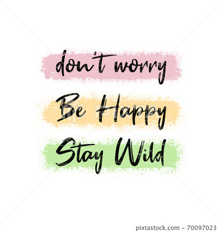 Don't worry, be happy, stay wild. Funny and positive text art, colorful inspiring and motivational illustration. Modern hipster lettering design, comic and humorous inscription for trendy printing. 70097023