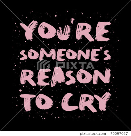 You're someone's reason to cry. Funny, mischievous and sarcastic quote, pink colored brush paint font, lettering composition over black background. Dark humor text art illustration. Hipster design. 70097027