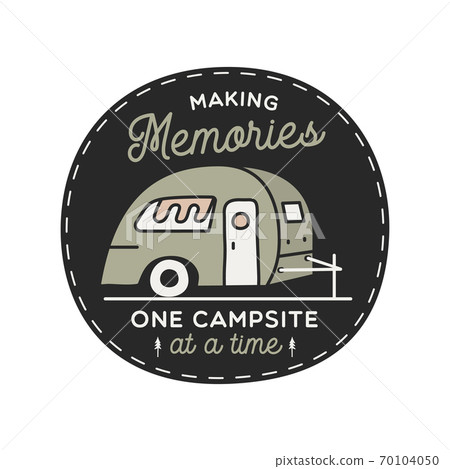 Vintage camping RV logo, adventure emblem illustration design. Outdoor label with car, caravan and text - Making memories one campsite at a time. Unusual linear hipster style sticker. Stock vector. 70104050