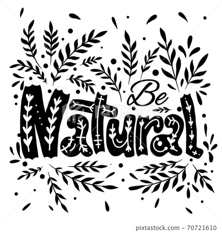 Be natural. Lettering with a doodle pattern, decoration and branch with leaves. Black print with foliage. Ecological lifestyle. Vector nature quote 70721610