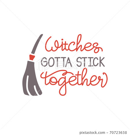 Witches Gotta Stick Together _ funny Halloween phrase with broom and witch hat. Good for t shirt print , greeting card, poster, banner, and gift design. Witches Gotta Stick Together _ funny Halloween phrase with broom and witch hat. Good for t shirt print , greeting card, poster, banner, and gift design. 70723638
