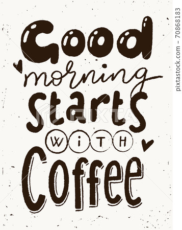 Coffee lettering poster with Good morning starts with coffee text 70868183
