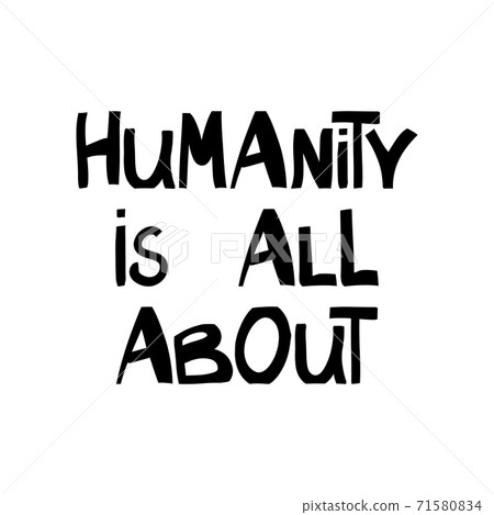 Humanity is all about. Quote about human rights. Lettering in modern scandinavian style. Isolated on white background. Vector stock illustration. Humanity is all about. Quote about human rights. Lettering in modern scandinavian style. Isolated on white background. Vector stock illustration. 71580834