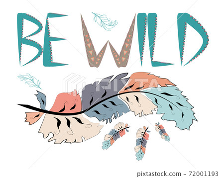 Be wild. Inscription with feathers in American, Indian tribal style, motivating phrase. Be wild. Inscription with feathers in American, Indian tribal style, motivating phrase. 72001193