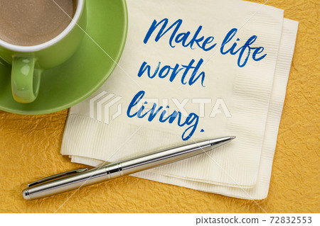 Make life worth living Make life worth living 72832553