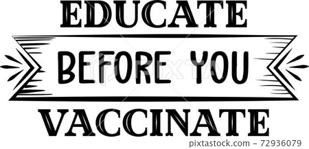 Educate Before You Vaccinate. Anti Vaccine quote Educate Before You Vaccinate. Anti Vaccine quote 72936079