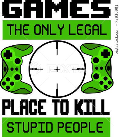 Games the only legal placeto kill stupid people quote text phrase quotation. Vector vintage illustration 72936991