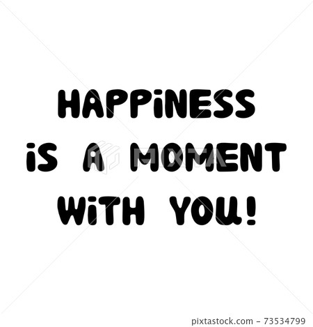 Happiness is a moment with you. Handwritten roundish lettering isolated on white background. Happiness is a moment with you. Handwritten roundish lettering isolated on white background. 73534799