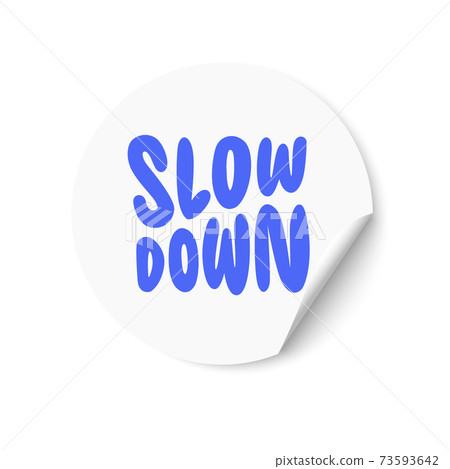 White sticker with Slow Down text. Hand lettering. Design for greeting cards, invitations, banners, gifts, prints and posters White sticker with Slow Down text. Hand lettering. Design for greeting cards, invitations, banners, gifts, prints and posters 73593642