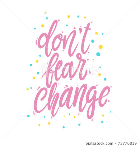 Don't fear change. Lettering phrase for postcard, banner, flyer. 73776819