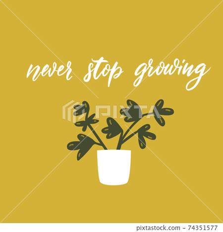 Never stop growing. Positive motivational quote. Cute potted plant vector doodle illustation with lettering. Funny greeting card design. Never stop growing. Positive motivational quote. Cute potted plant vector doodle illustation with lettering. Funny greeting card design. 74351577
