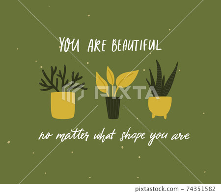 You are beautiful, no matter what size you are. Body positive quote, inspirational saying. Tree different home plants in pot. Hand drawn doodle vector illustration. 74351582