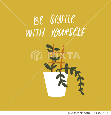 Be gentle with yourself. Inspirational quote about mental health and selfcare. Potted home plant with support. Handwritten saying for cards, posters. Be gentle with yourself. Inspirational quote about mental health and selfcare. Potted home plant with support. Handwritten saying for cards, posters. 74351583