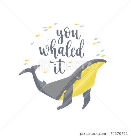 Hand drawn whale with pun quote You Whaled It. 74370721