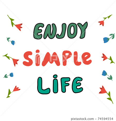 Colorful hand-drawn phrase Enjoy simple life with small flowers on white background. Colorful hand-drawn phrase Enjoy simple life with small flowers on white background. 74594554