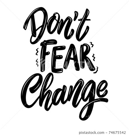 Don't fear change. Lettering phrase on white background. Design element for poster, banner, t shirt, card. Vector illustration 74675542