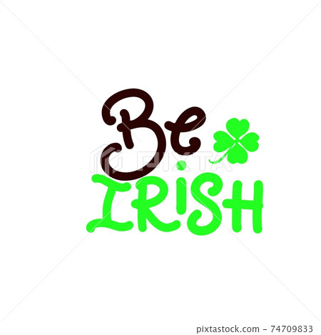 Be Irish. Funny quote for St. Patricks day with green clover leaf. Vector illustration. Phrase for t shirt clothes, mug, glass print, poster, mug, banner. 74709833