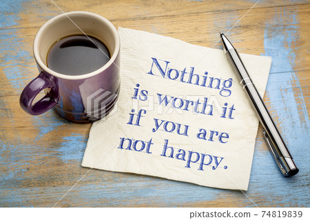 Nothing is worth it if you are not happy 74819839