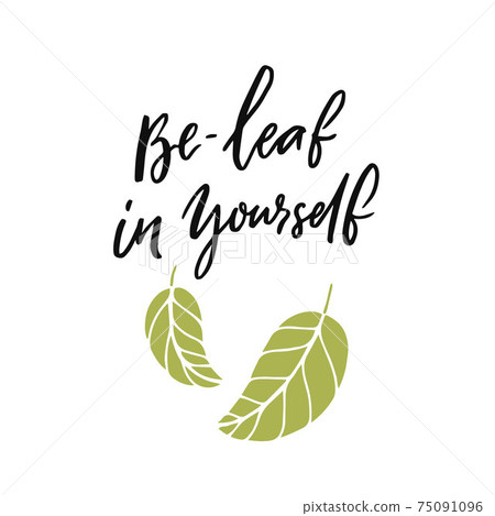 Be-leaf in yourself. Funny pun quote believe in yourself with doodle leaves illustration on white background. Motivational inscription about personal growth, self esteem. Be-leaf in yourself. Funny pun quote believe in yourself with doodle leaves illustration on white background. Motivational inscription about personal growth, self esteem. 75091096