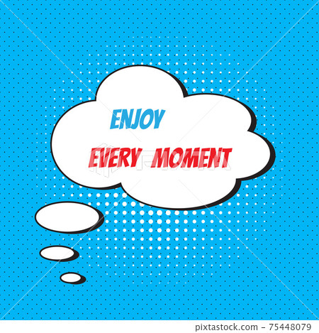 Comic speech bubble with phrase enjoy every moment . 75448079