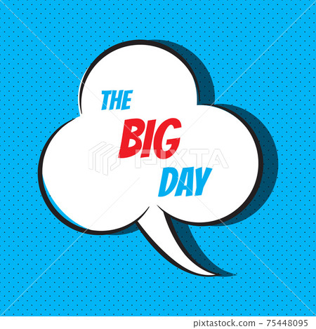 Comic speech bubble with phrase the big day 75448095
