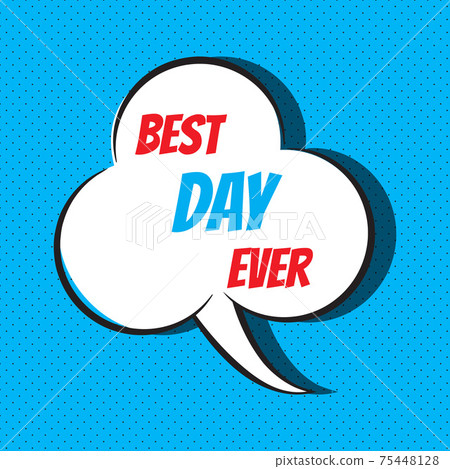 Comic speech bubble with phrase best day ever Comic speech bubble with phrase best day ever 75448128